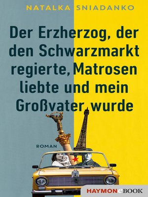 cover image of Der Erzherzog, der den Schwarzmarkt regierte, Matrosen liebte und mein Großvater wurde